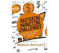 Mastering Modern Marketing Challenges: Solutions for Today's Top 5 Marketing Problems