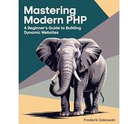 Mastering Modern PHP: A Beginner's Guide to Building Dynamic Websites