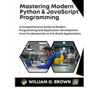 Mastering Modern Python & JavaScript Programming: A Comprehensive Guide to Modern Programming and Application Development From Fundamentals to ... ENGINEERING, CODING AND PROGRAMMING BOOKS.)