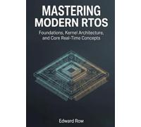 Mastering Modern RTOS: Foundations, Kernel Architecture, and Core Real-Time Concepts: 1 (Modern RTOS Technology)