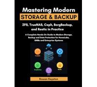 Mastering Modern Storage and Backup: ZFS, TrueNas, Borgbackup & Restic in Practice: A complete Hands-On Guide to Modern Storage, Backup and Data Protection for Homelabs, SMBs and Enterprise Systems