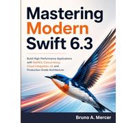 Mastering Modern Swift 6.3: Build High-Performance Applications with SwiftUI, Concurrency, Cloud Integration, AI, and Production-Grade Architecture (The Future-Ready Programmer Series)