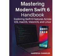 Mastering Modern Swift 6 Handbook: Exploring Swift 6 Features Across iOS, macOS, VisionOS, and Linux