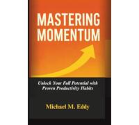 MASTERING MOMENTUM: Unlock Your Full Potential with Proven Productivity Habits