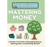 Mastering Money: A Hands-On Workbook on Personal Finance for Students, Teens, and Families to Manage Money, Beat Debt, and Build Wealth (Life Skills Lab)