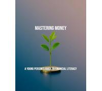 Mastering Money: A Young Person'S Guide To Financial Literacy