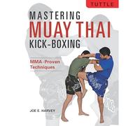 Mastering Muay Thai Kick-Boxing: MMA-Proven Techniques