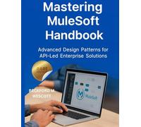 Mastering MuleSoft Handbook: Advanced Design Patterns for API-Led Enterprise Solutions