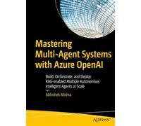 Mastering Multi-agent Systems with Azure OpenAI: Build, Orchestrate, and Deploy RAG-Enabled Multiple Autonomous Intelligent Agents at Scale