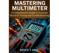 Mastering Multimeter: A Comprehensive Guide to Accurate Electrical Testing and Troubleshooting (The Ultimate Developer’s Mastery Series: Your Complete Guides to Modern Programming, Design, and AI)