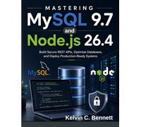 Mastering MySQL 9.7 and Node.js 26.4: Build Secure REST APIs, Optimize Databases, and Deploy Production-Ready Systems (The Complete Developer Series)