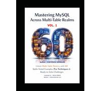 Mastering MySQL Across Multi Table Realms: Unlock Multi Table Mastery with 60 Battle Tested Examples and Pro Techniques & Ready to Solve Challenges