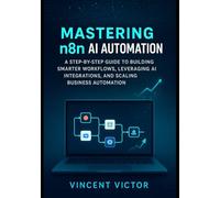 Mastering n8n AI Automation: A Step-by-Step Guide to Building Smarter Workflows, Leveraging AI Integrations, and Scaling Business Automation