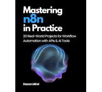 Mastering n8n in Practice: 20 Real-World Projects for Workflow Automation with APIs & AI Tools