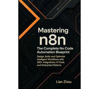 Mastering n8n: The Complete No-Code Automation Blueprint: Design, Build, and Optimize Intelligent Workflows with 350+ Integrations, AI Tools, and Enterprise Patterns. (The n8n Automation Series)