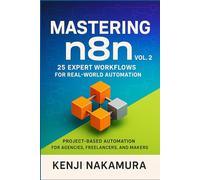 Mastering n8n, Vol. 2: 25 Expert Workflows for Real-World Automation: Project-Based Automation for Agencies, Freelancers, and Makers (Mastering n8n: The Complete No-Code Automation Series)