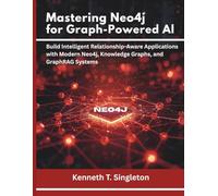 Mastering Neo4j for Graph-Powered AI: Build Intelligent Relationship-Aware Applications with Modern Neo4j, Knowledge Graphs, and GraphRAG Systems (Programming, Embedded System, Computer Tech)
