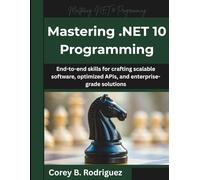 Mastering .NET 10 Programming: End-to-end skills for crafting scalable software, optimized APIs, and enterprise-grade solutions (The Future Architect Series)