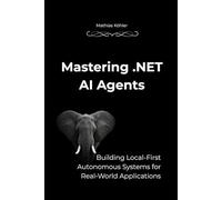 Mastering .NET AI Agents: Building Local-First Autonomous Systems for Real-World Applications