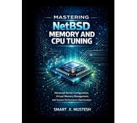 Mastering NetBSD Memory and CPU Tuning: Advanced Kernel Configuration, Virtual Memory Management, and System Performance Optimization