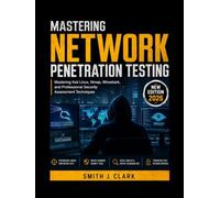 Mastering Network Penetration Testing: Mastering Kali Linux, Nmap, Wireshark, and Professional Security Assessment Techniques