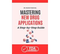 Mastering New Drug Applications: A Step-by-Step Guide (Mastering the FDA Approval Process)