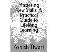 Mastering New Skills: A Practical Guide to Lifelong Learning