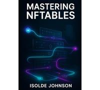 MASTERING NFTABLES: Advanced Firewall Configuration, Performance Optimization, and Enterprise Network Security