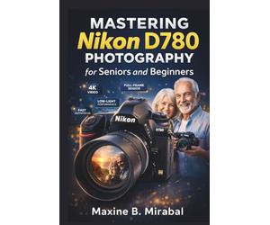 Mastering Nikon D780 Photography for Seniors and Beginners