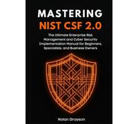Mastering NIST CSF 2.0: The Ultimate Enterprise Risk Management and Cyber Security Implementation Manual for Beginners, Specialists, and Business Owners