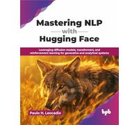 Mastering NLP with Hugging Face: Leveraging diffusion models, transformers, and reinforcement learning for generative and analytical systems (English Edition)