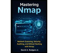 Mastering Nmap: Network Scanning, Security Auditing, and Ethical Hacking With NMAP (Practical Cybersecurity Toolkit Series)
