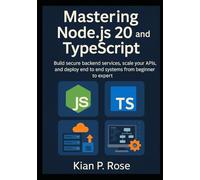 Mastering Node.js 20 and TypeScript: Build secure backend services, scale your APIs, and deploy end to end systems from beginner to expert