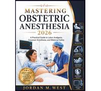 MASTERING OBSTETRIC ANESTHESIA 2026: A Practical Guide to Labor Analgesia, Cesarean Anesthesia, and Maternal Safety