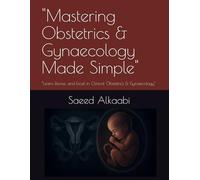 "Mastering Obstetrics & Gynaecology Made Simple": “Learn, Revise, and Excel in Clinical Obstetrics & Gynaecology” (Medicine, Philosophy, and Metaphysics)