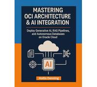 Mastering OCI Architecture & AI Integration: Deploy Generative AI, RAG Pipelines, and Autonomous Databases on Oracle Cloud Infrastructure (OCI)