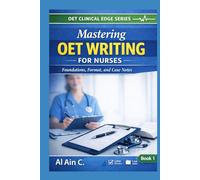 Mastering OET Writing for Nurses: Foundations, Format, and Case Notes: OET Clinical Edge Series, Book 1