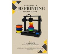 mastering of 3d printing: for beginners