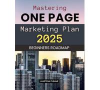 Mastering One Page Marketing Plan 2025 Beginners Roadmap: A Complete Step By Step Roadmap To Build A Simple Strategic One Page Marketing System That ... Retains Customers With Clarity And Confidence