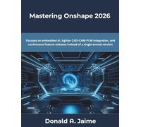 Mastering Onshape 2026: Focuses on embedded AI, tighter CAD-CAM-PLM integration, and continuous feature releases instead of a single annual version (The Future Developers)