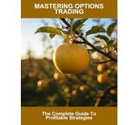 Mastering Options Trading: The Complete Guide To Profitable Strategies