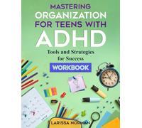 Mastering Organization for Teens with ADHD: 100+ Tools and Strategies for Success Workbook (Mastering Organization for ADHD)