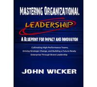 Mastering Organizational Leadership: A Blueprint for Impact and Innovation