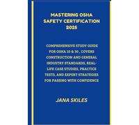 MASTERING OSHA SAFETY CERTIFICATION 2025: COMPREHENSIVE STUDY GUIDE FOR OSHA 10 & 30, COVERS CONSTRUCTION AND GENERAL INDUSTRY STANDARDS, REAL-LIFE ... EXPERT STRATEGIES FOR PASSING WITH CONFIDENCE