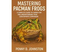 Mastering Pacman Frogs: A Complete Guide to Caring for and Understanding Your Ceratophrys Companion