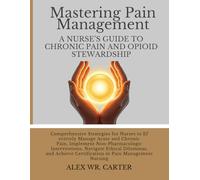 MASTERING PAIN MANAGEMENT: A NURSE’S GUIDE TO CHRONIC PAIN AND OPIOID STEWARDSHIP: Comprehensive Strategies for Nurses to Ef ectively Manage Acute and ... Interventions, Navigate Ethical Dilemmas,