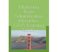 Mastering Pega Administration: Interactive Q&A Learning Guide for DevOps & SREs (SRE & DevOps Essentials)