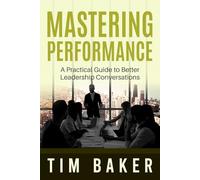 Mastering Performance: A practical Guide for Better Conversations (Leadership Conversations Series)