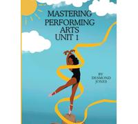 Mastering Performing Arts Unit 1: A Companion Resource for Students Preparing for the Performing Arts Examination