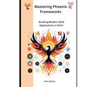 Mastering Phoenix Frameworks: Building Modern Web Applications in Elixir